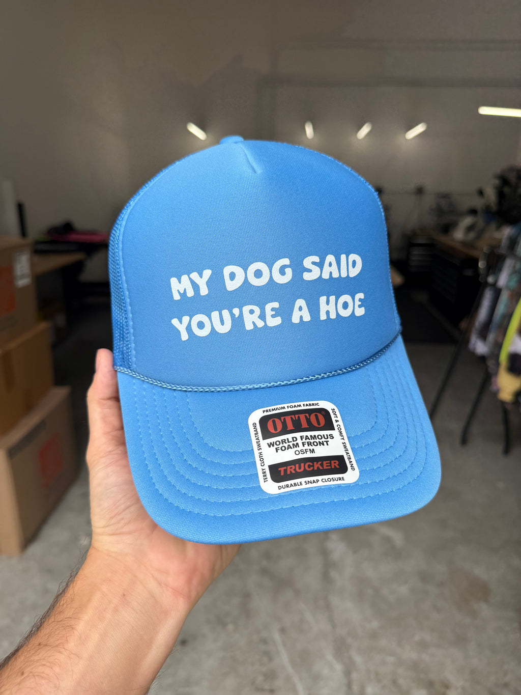 My Dog Said You're A Hoe Trucker Hat