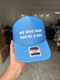 My Dog Said You're A Hoe Trucker Hat