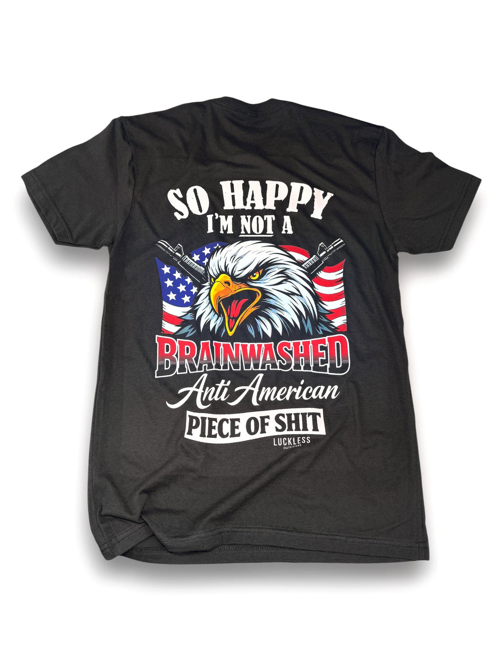 So Happy I'm Not A Brainwashed Anti American Piece Of Shit Tee