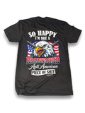 So Happy I'm Not A Brainwashed Anti American Piece Of Shit Tee
