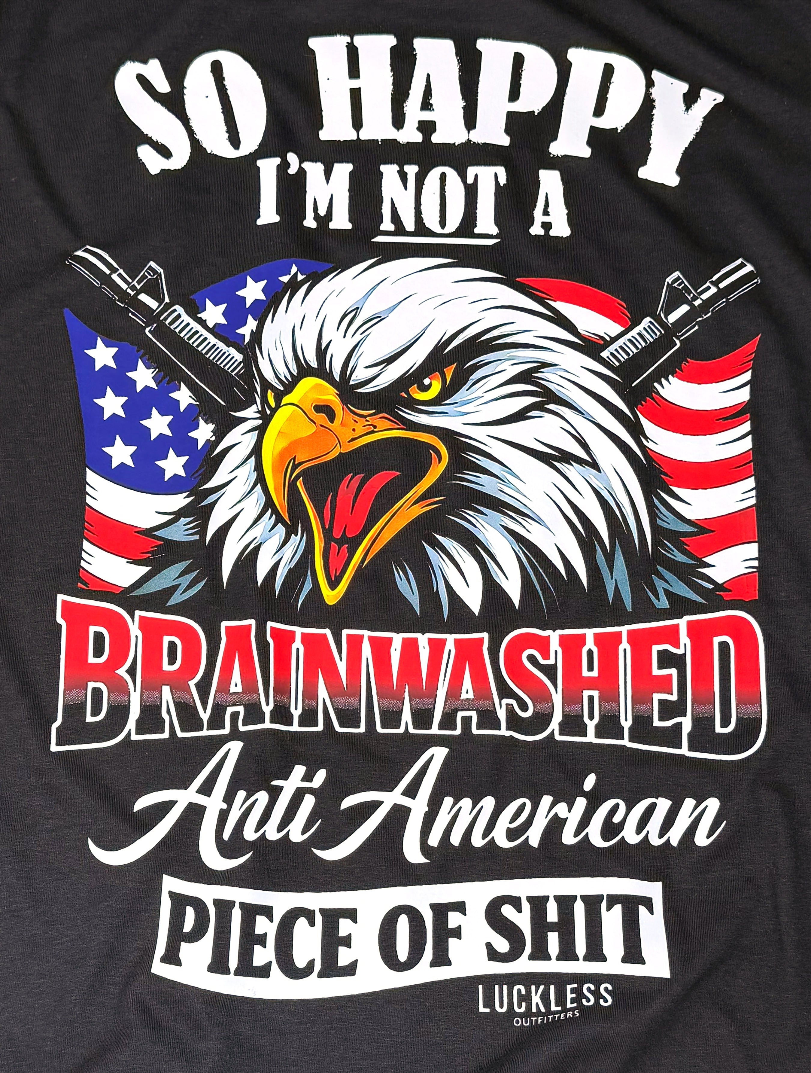So Happy I'm Not A Brainwashed Anti American Piece Of Shit Tee