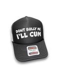 Don’t Bully Me I'll Cum Trucker Hat