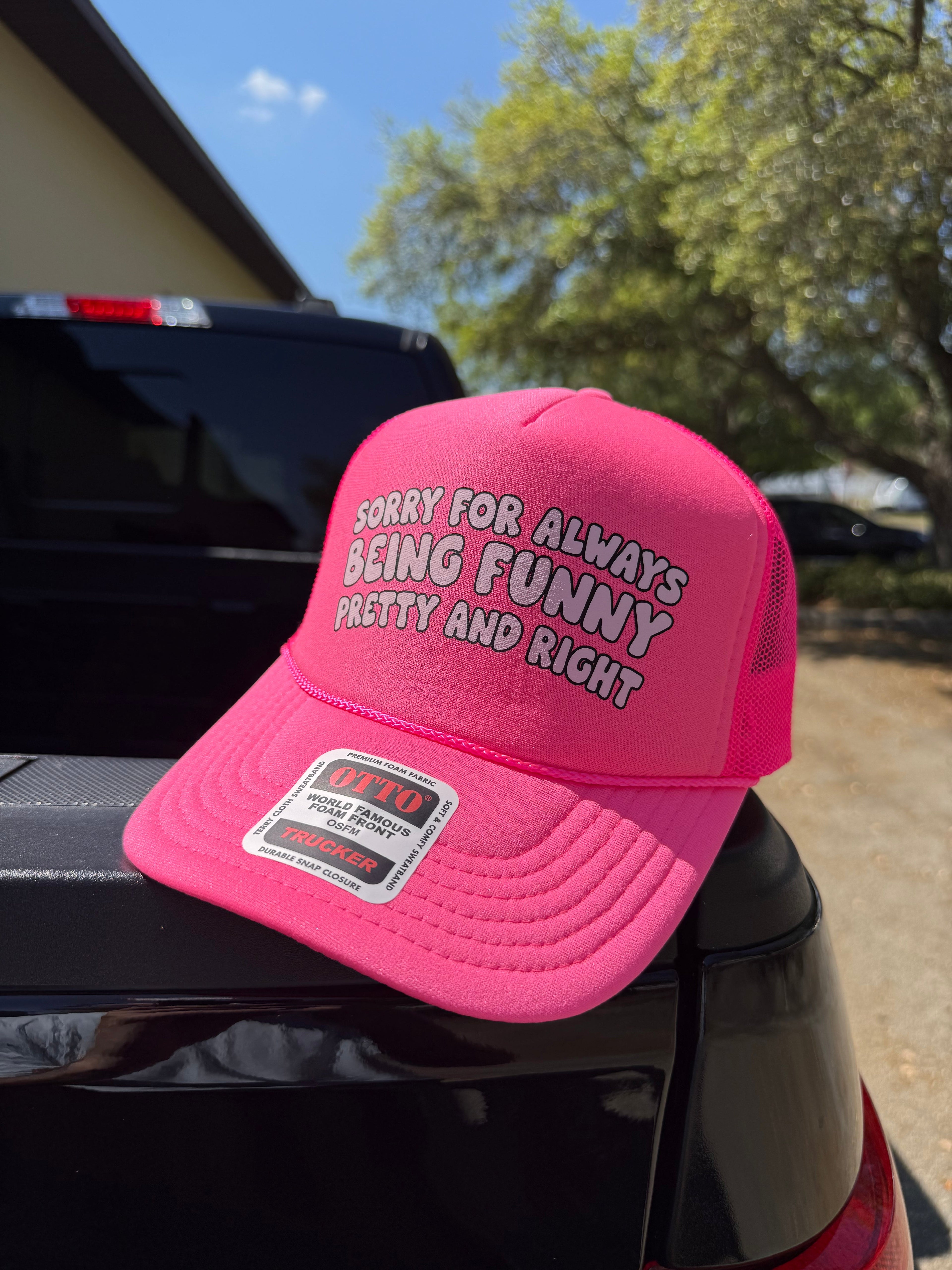 Sorry For Always Being Funny Pretty And Right Trucker Hat