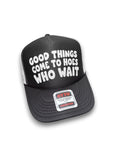 Good Things Come To Hoes Who Wait Trucker Hat