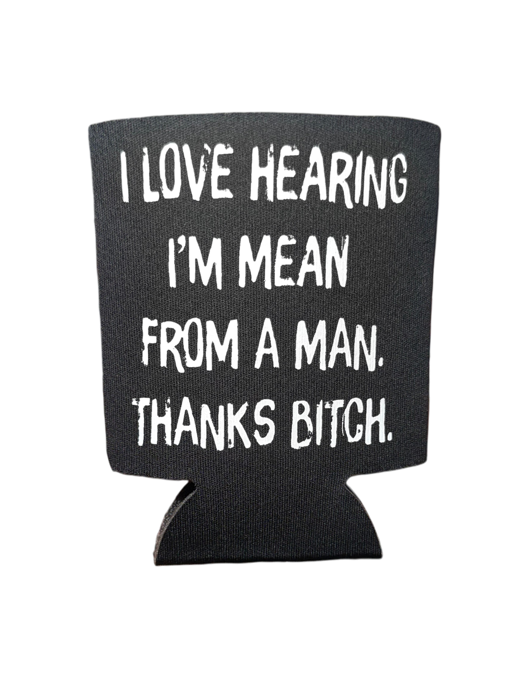 I Love Hearing I'm Mean From Men | Koozie