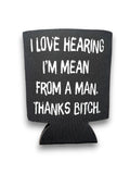 I Love Hearing I'm Mean From Men | Koozie