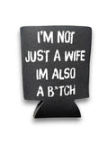 I'm Not Just A Wife I'm Also A Bitch | Koozie