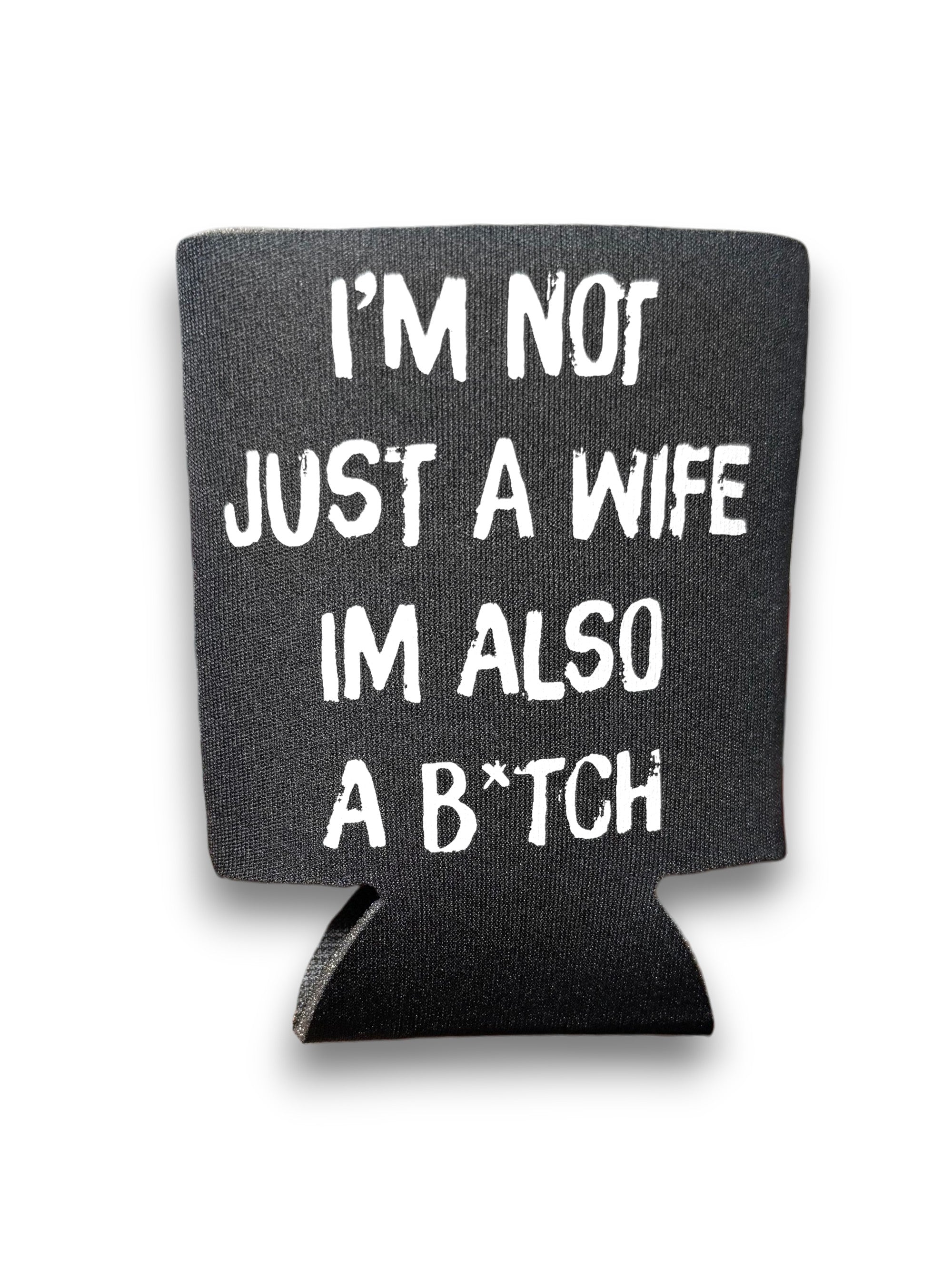 I'm Not Just A Wife I'm Also A Bitch | Koozie