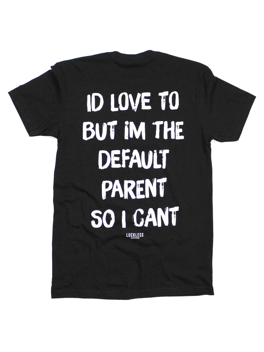 I'd Love To But Im The Default Parent So I Can't Tee