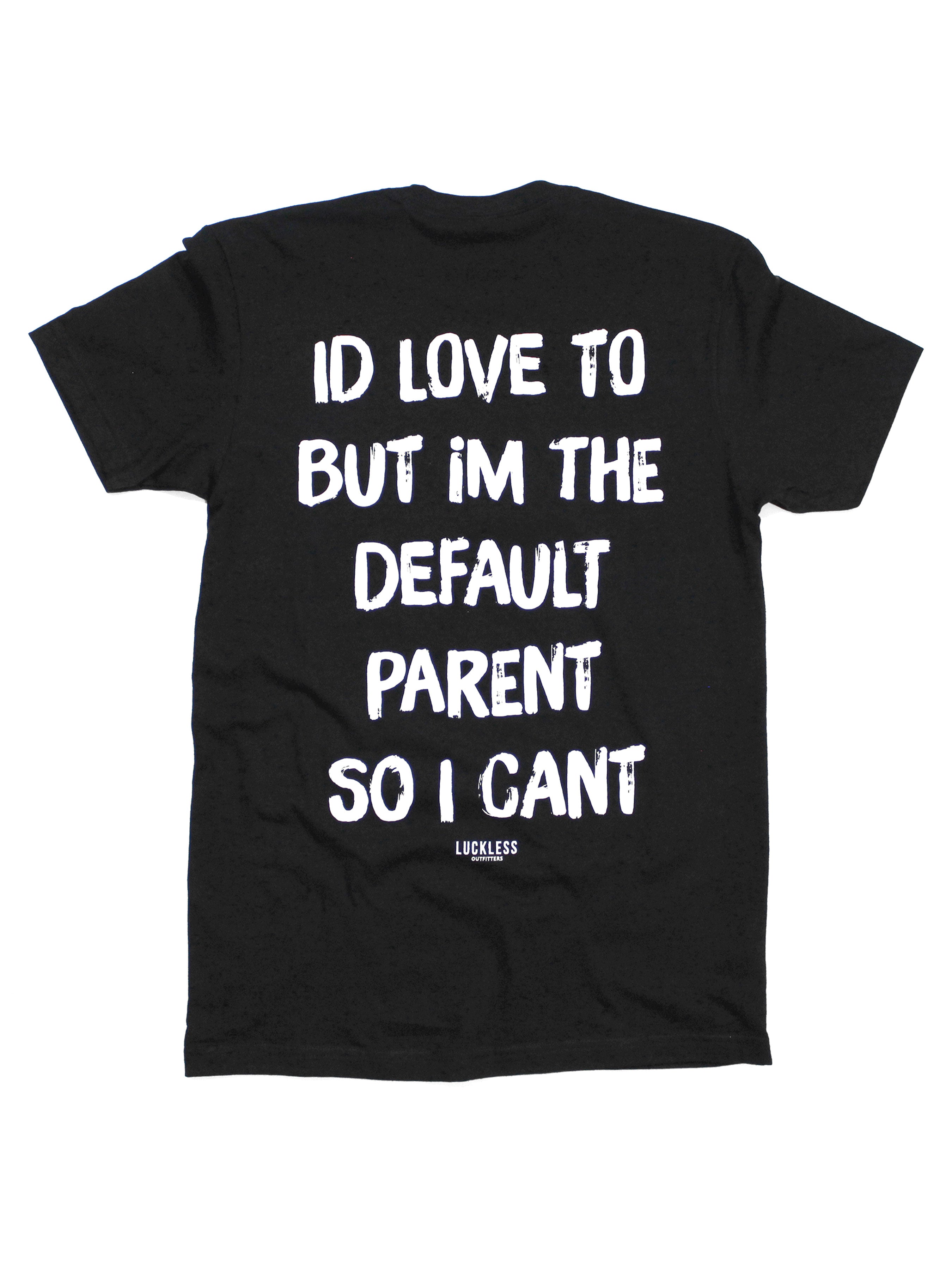 I'd Love To But Im The Default Parent So I Can't Tee