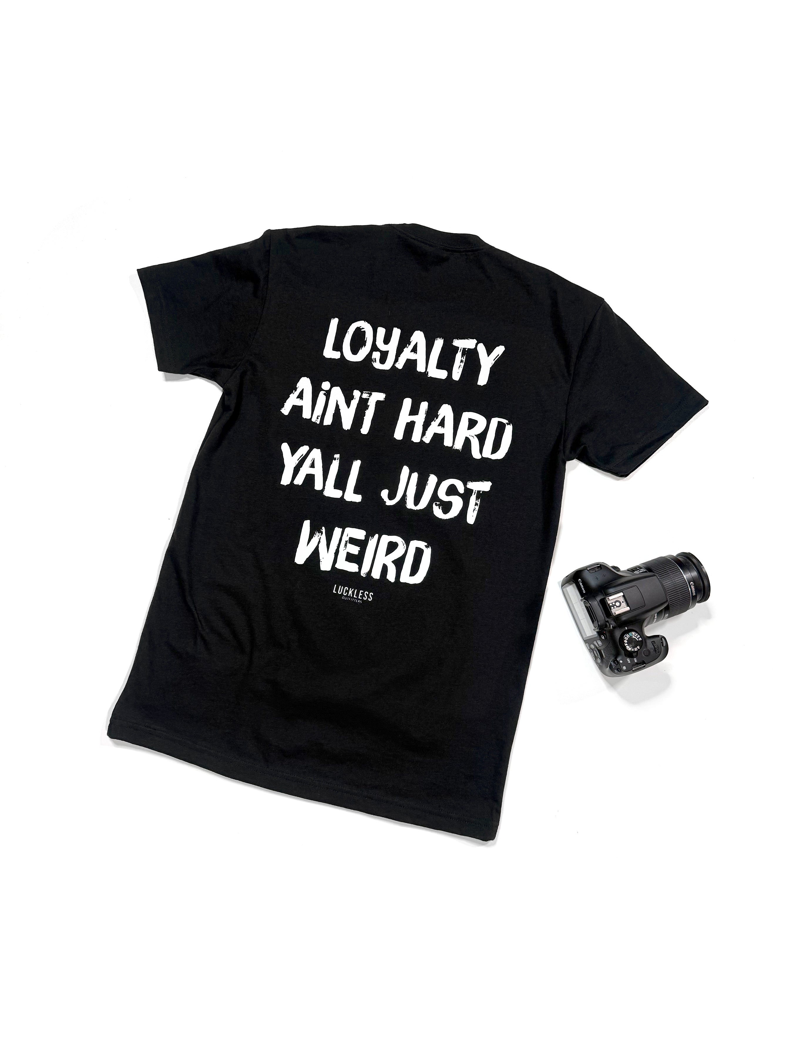 Loyalty Aint Hard Yall Just Weird Tee