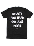 Loyalty Aint Hard Yall Just Weird Tee
