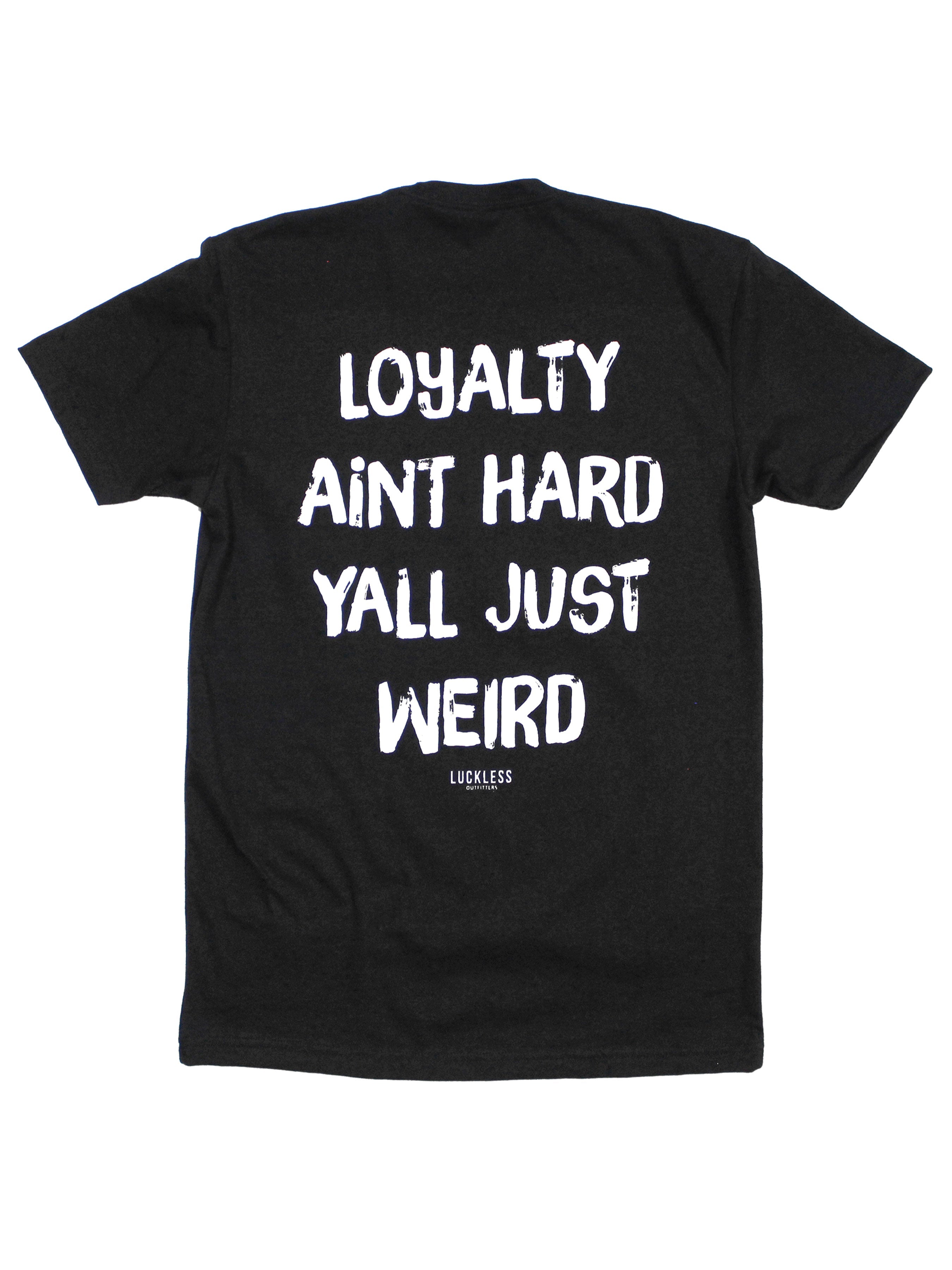 Loyalty Aint Hard Yall Just Weird Tee