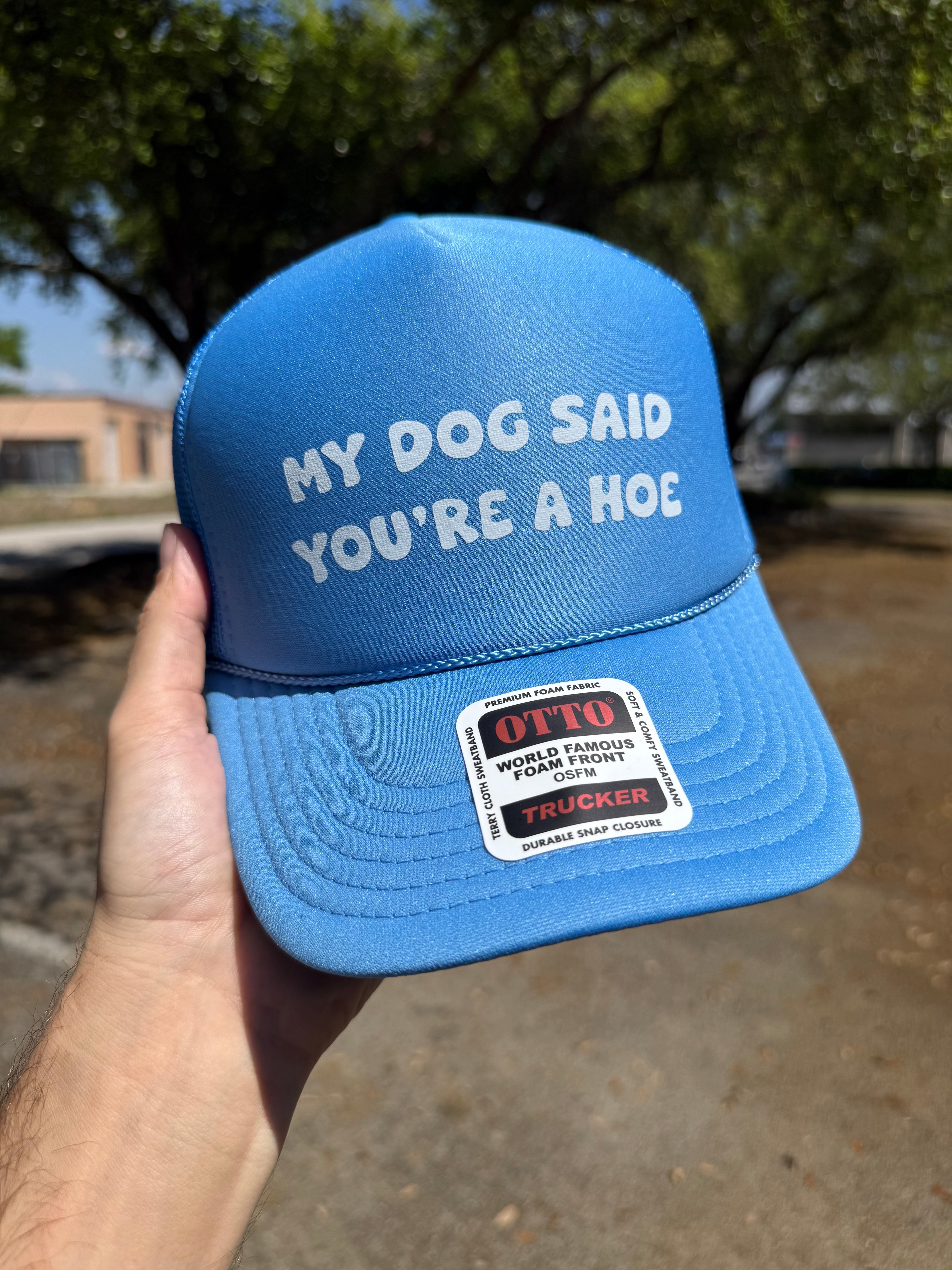 My Dog Said You're A Hoe Trucker Hat