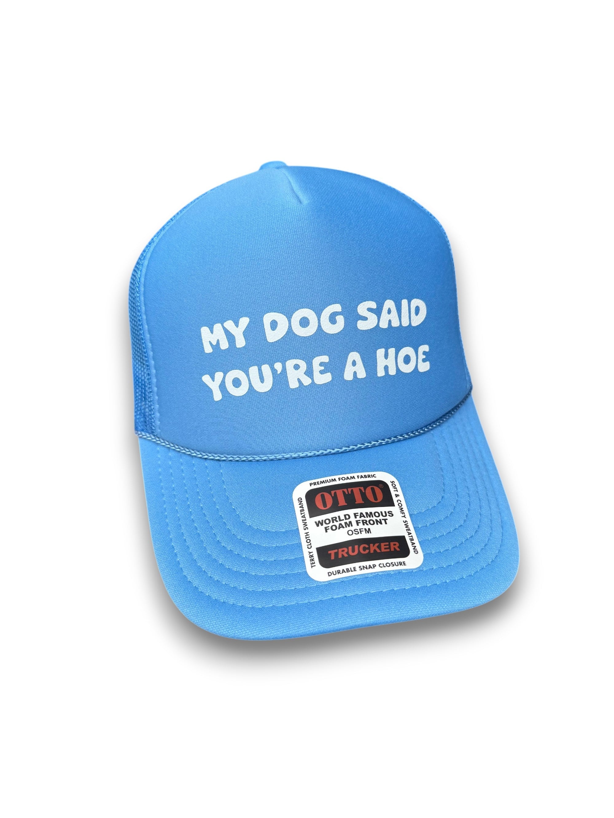 My Dog Said You're A Hoe Trucker Hat