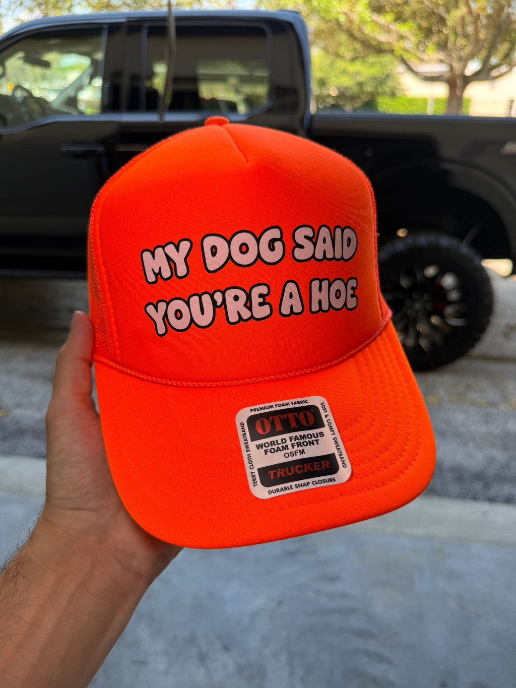 My Dog Said You're A Hoe Trucker Hat