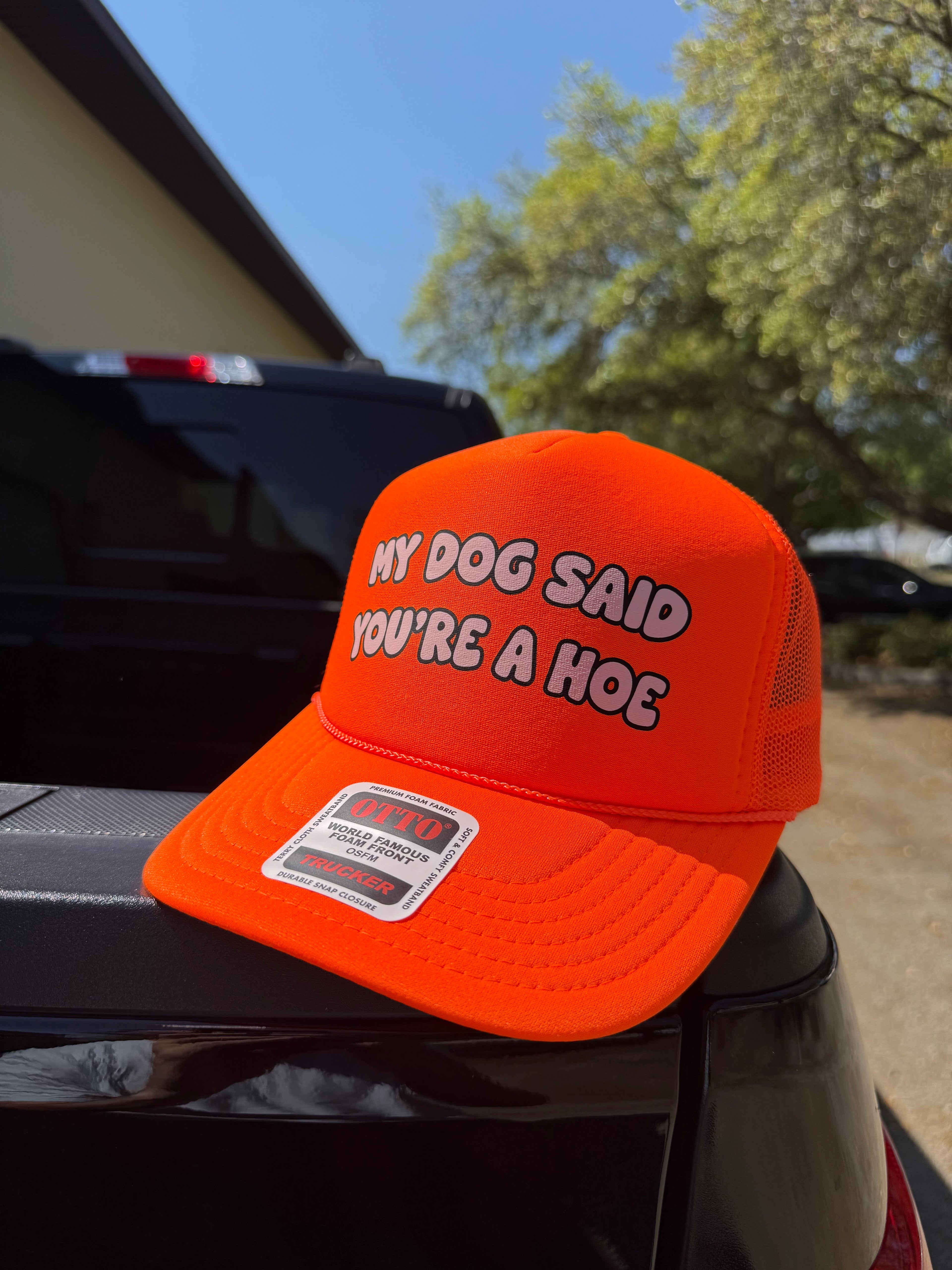 My Dog Said You're A Hoe Trucker Hat