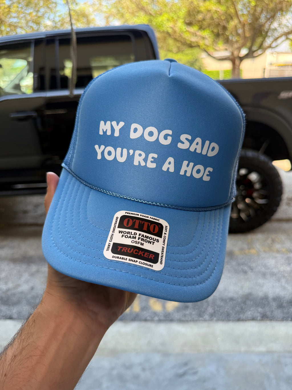 My Dog Said You're A Hoe Trucker Hat