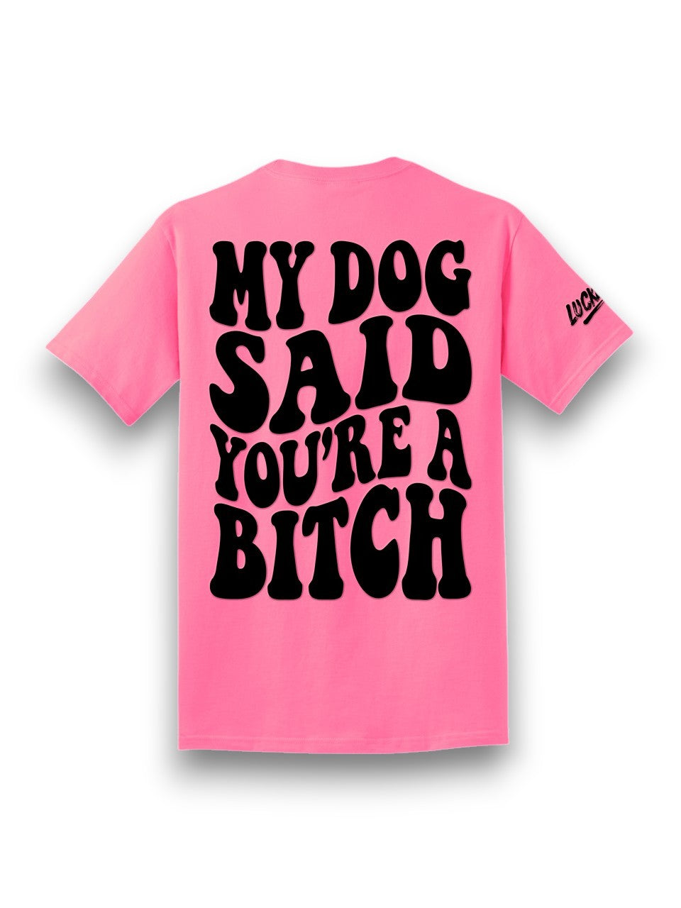 My Dog Said You're A Bitch Tee
