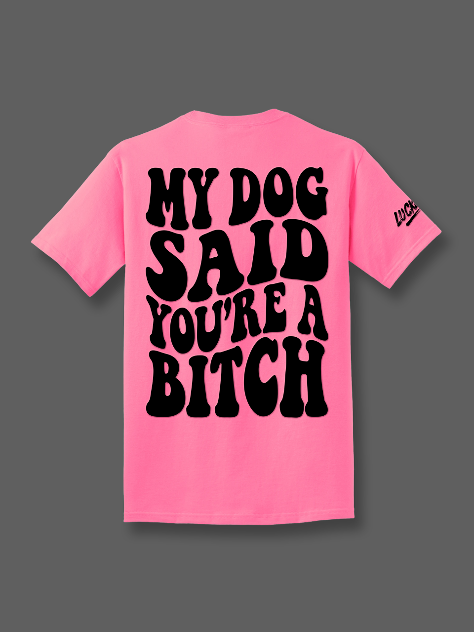My Dog Said You're A Bitch Tee