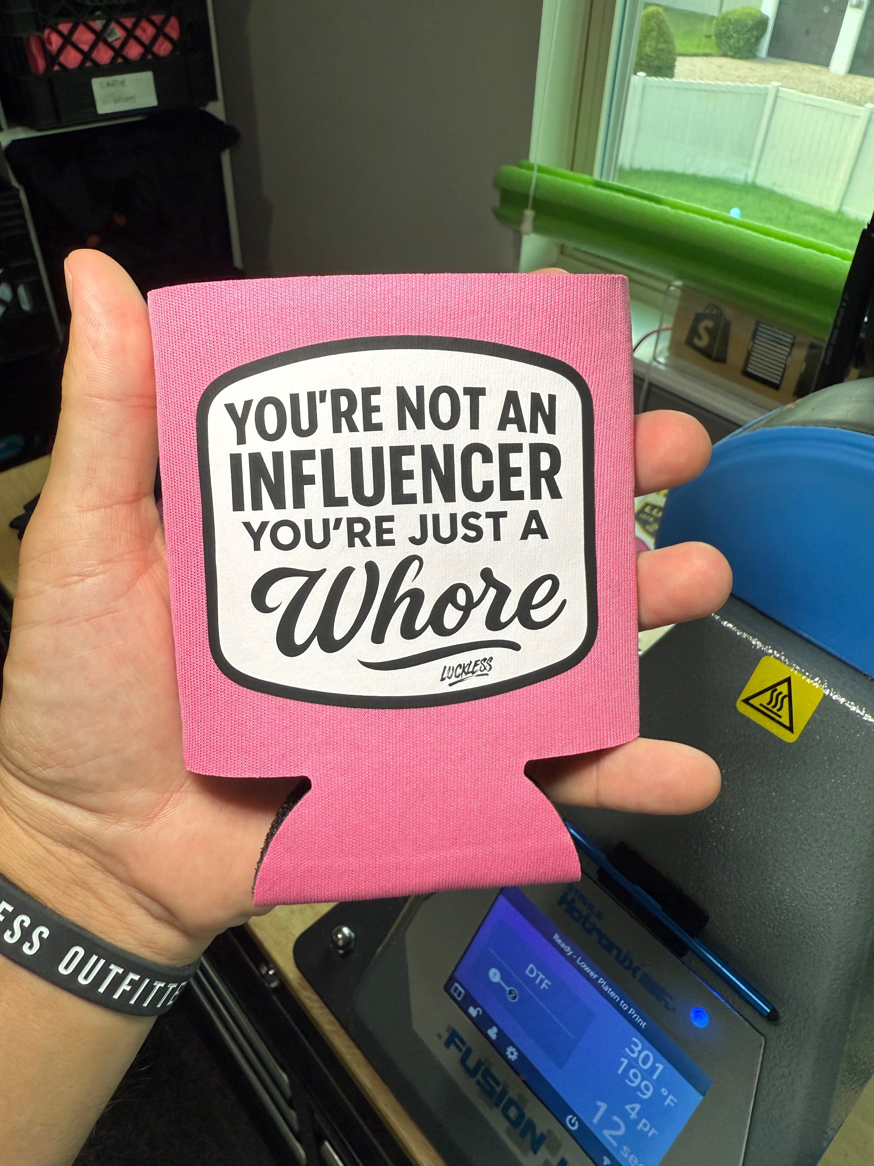 You're Not An Influencer You're Just A Whore Koozie