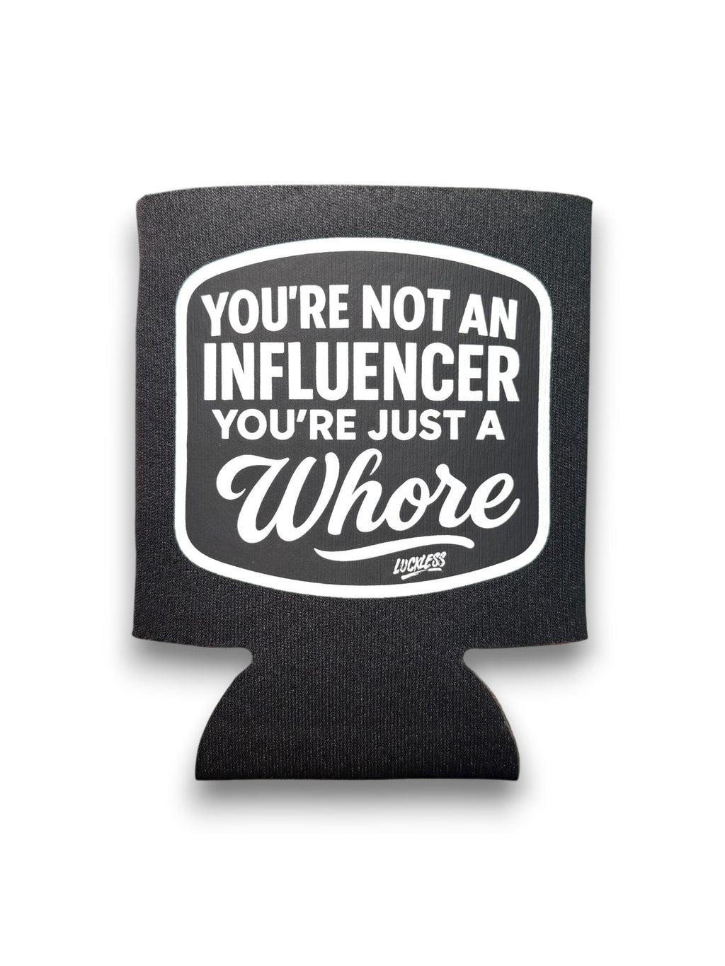 You're Not An Influencer You're Just A Whore Koozie