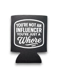 You're Not An Influencer You're Just A Whore Koozie