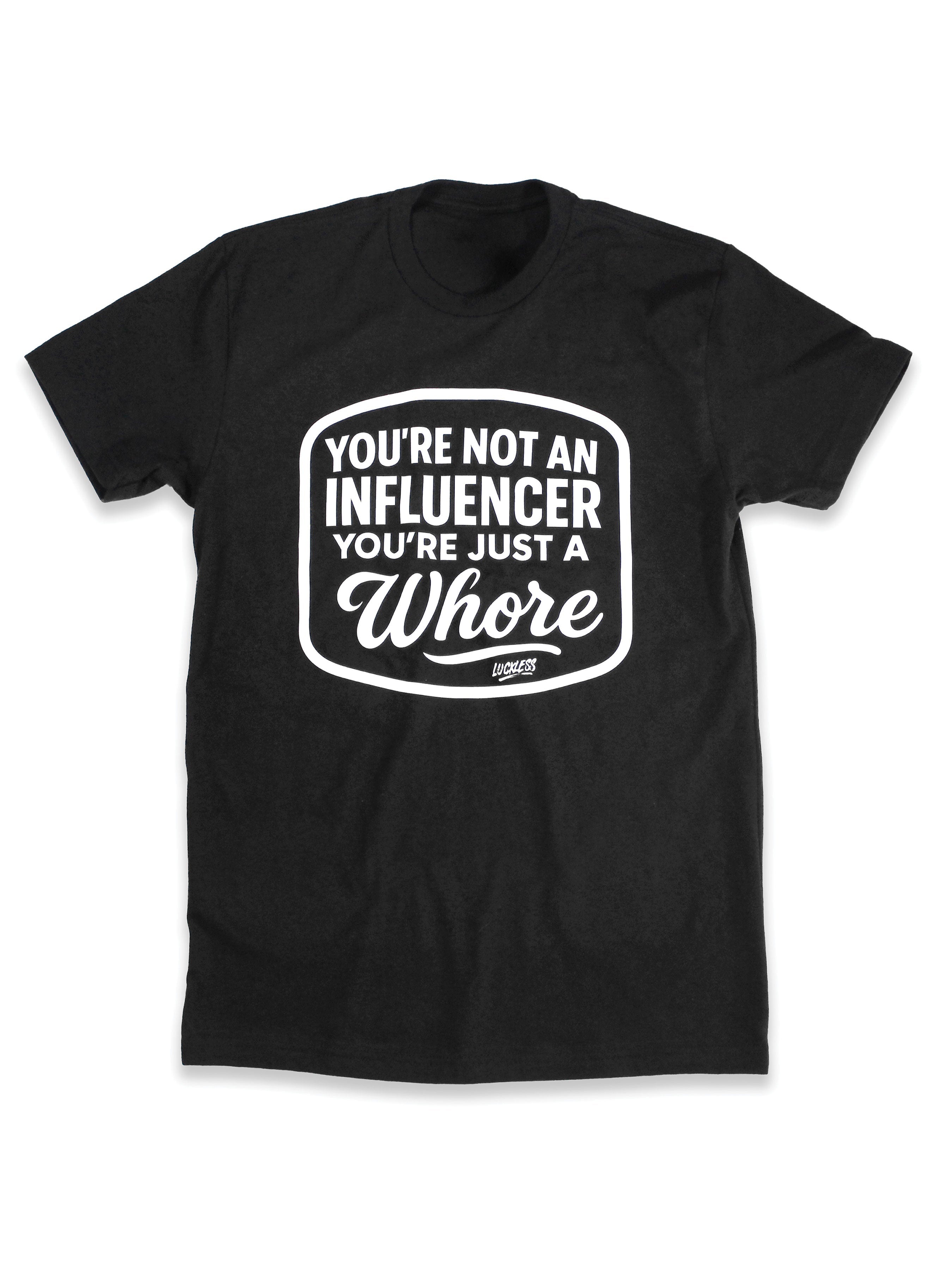 You're Not An Influencer You're Just A Whore | Tee