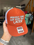 Probably Gonna Clog Your Toilet Later Trucker Hat