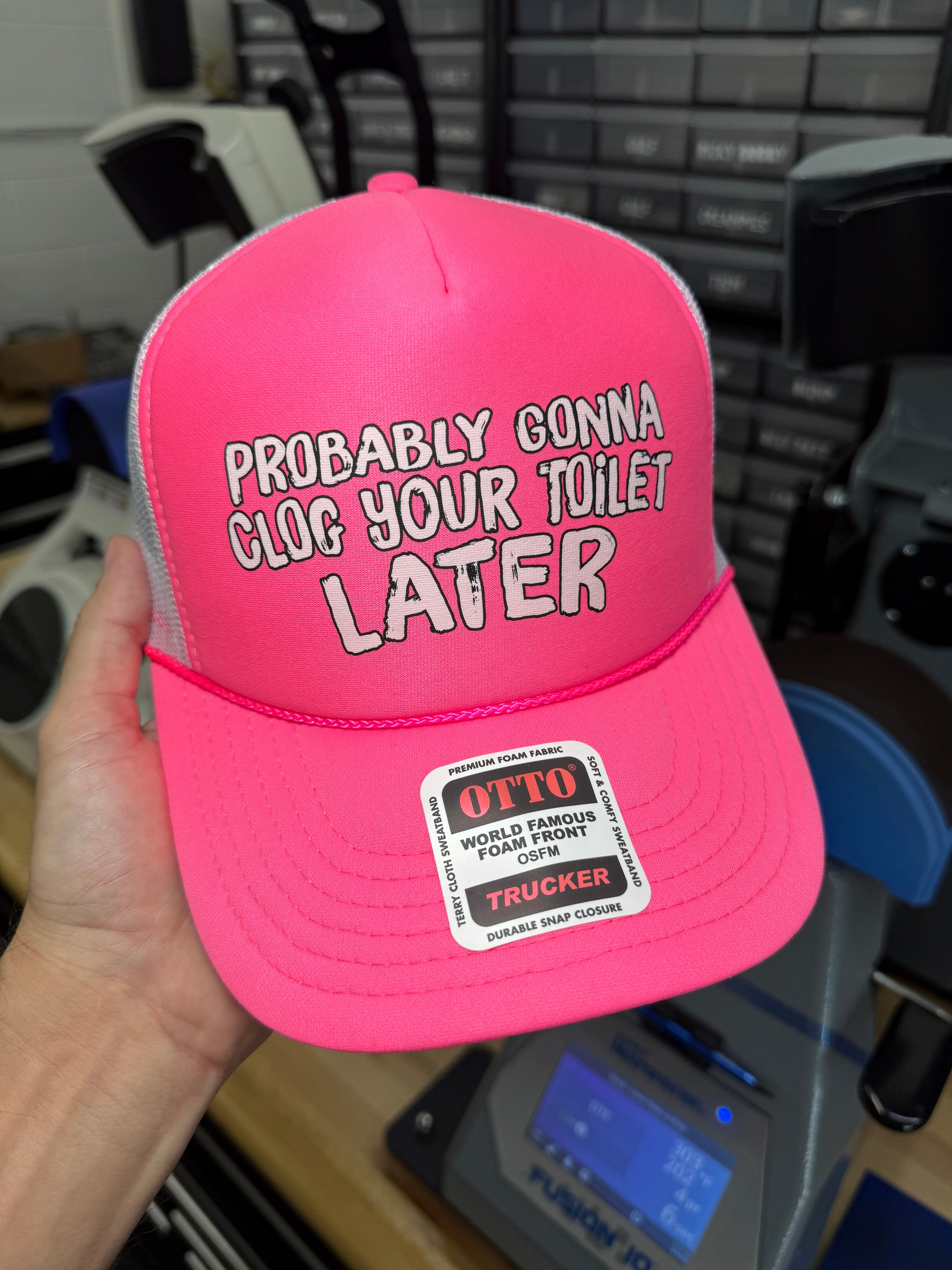 Probably Gonna Clog Your Toilet Later Trucker Hat