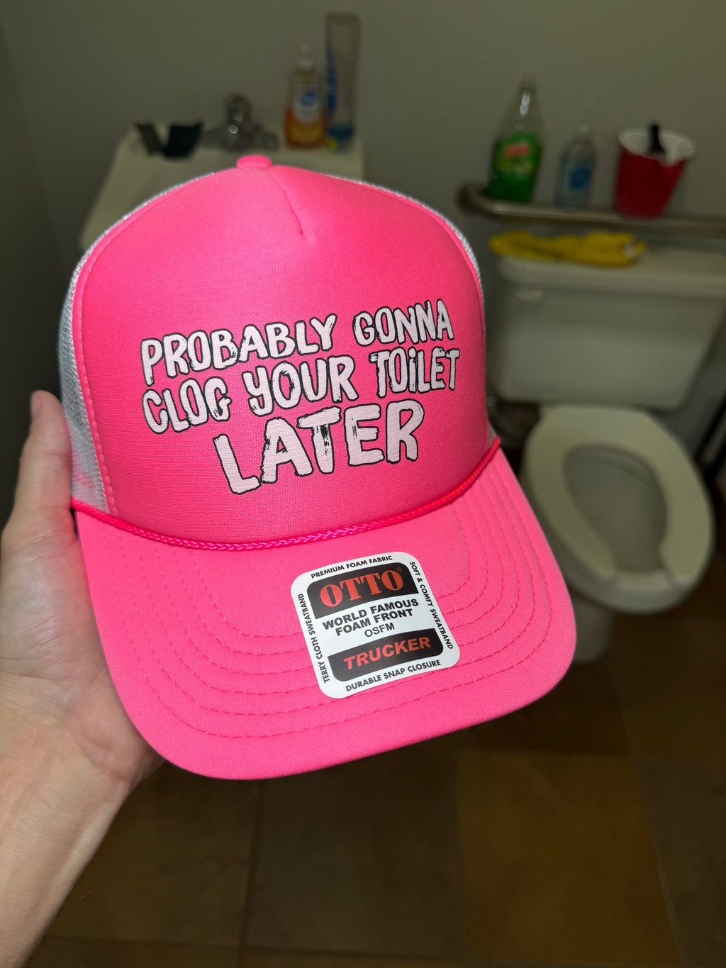 Probably Gonna Clog Your Toilet Later Trucker Hat