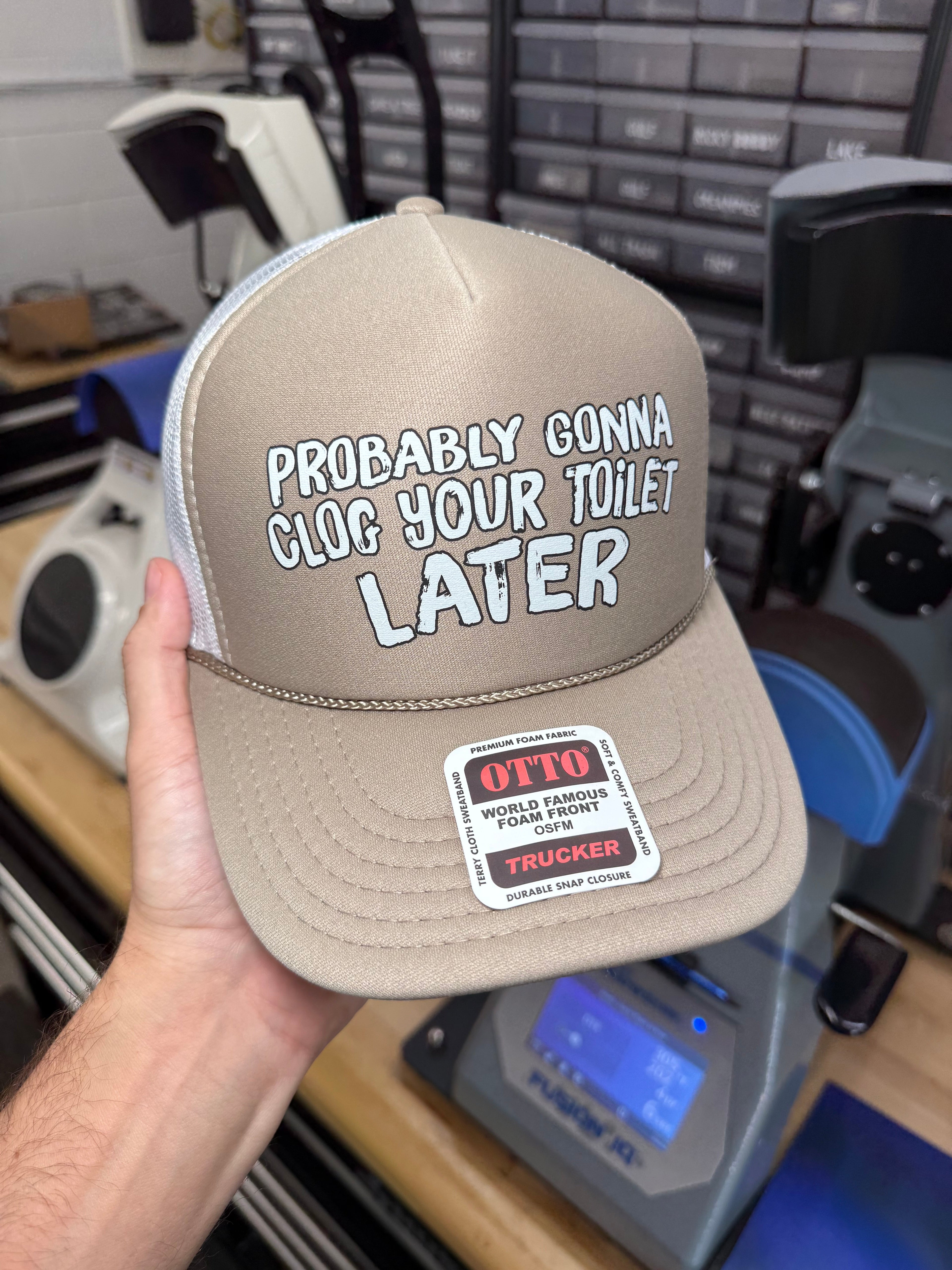 Probably Gonna Clog Your Toilet Later Trucker Hat
