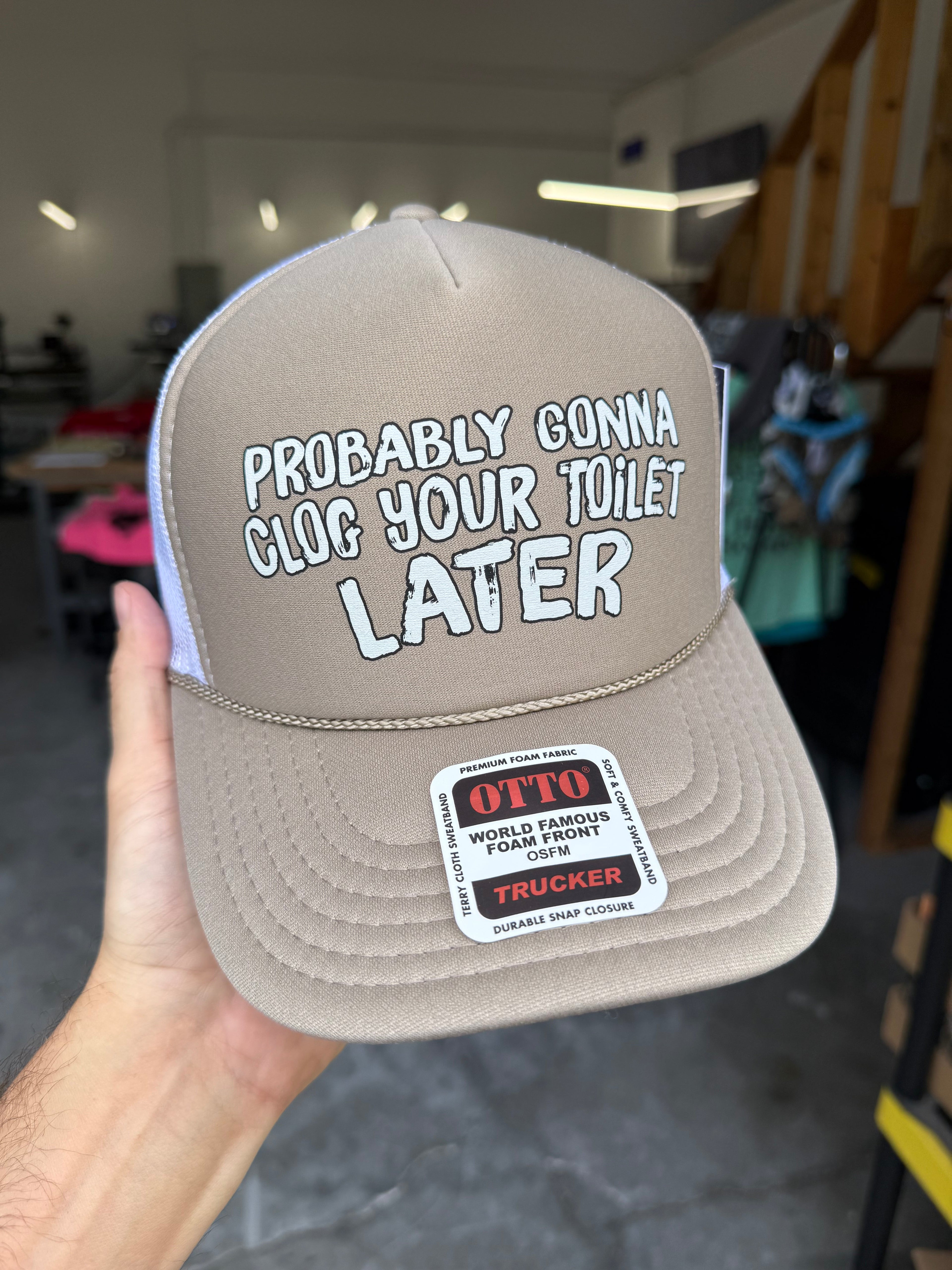 Probably Gonna Clog Your Toilet Later Trucker Hat