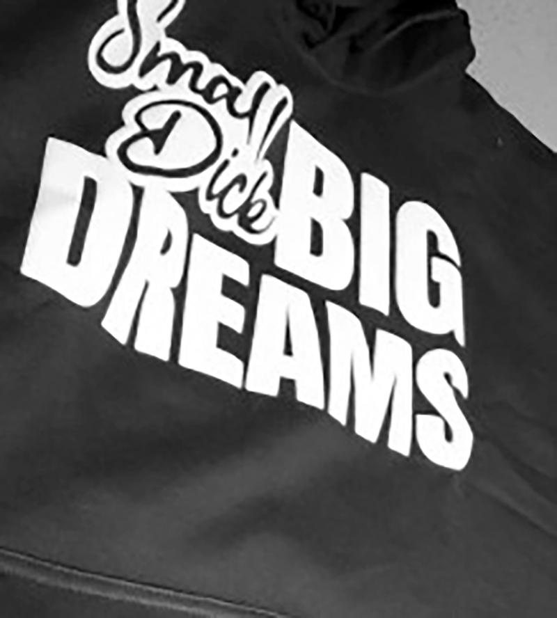 Small Dick Big Dreams Hoodie