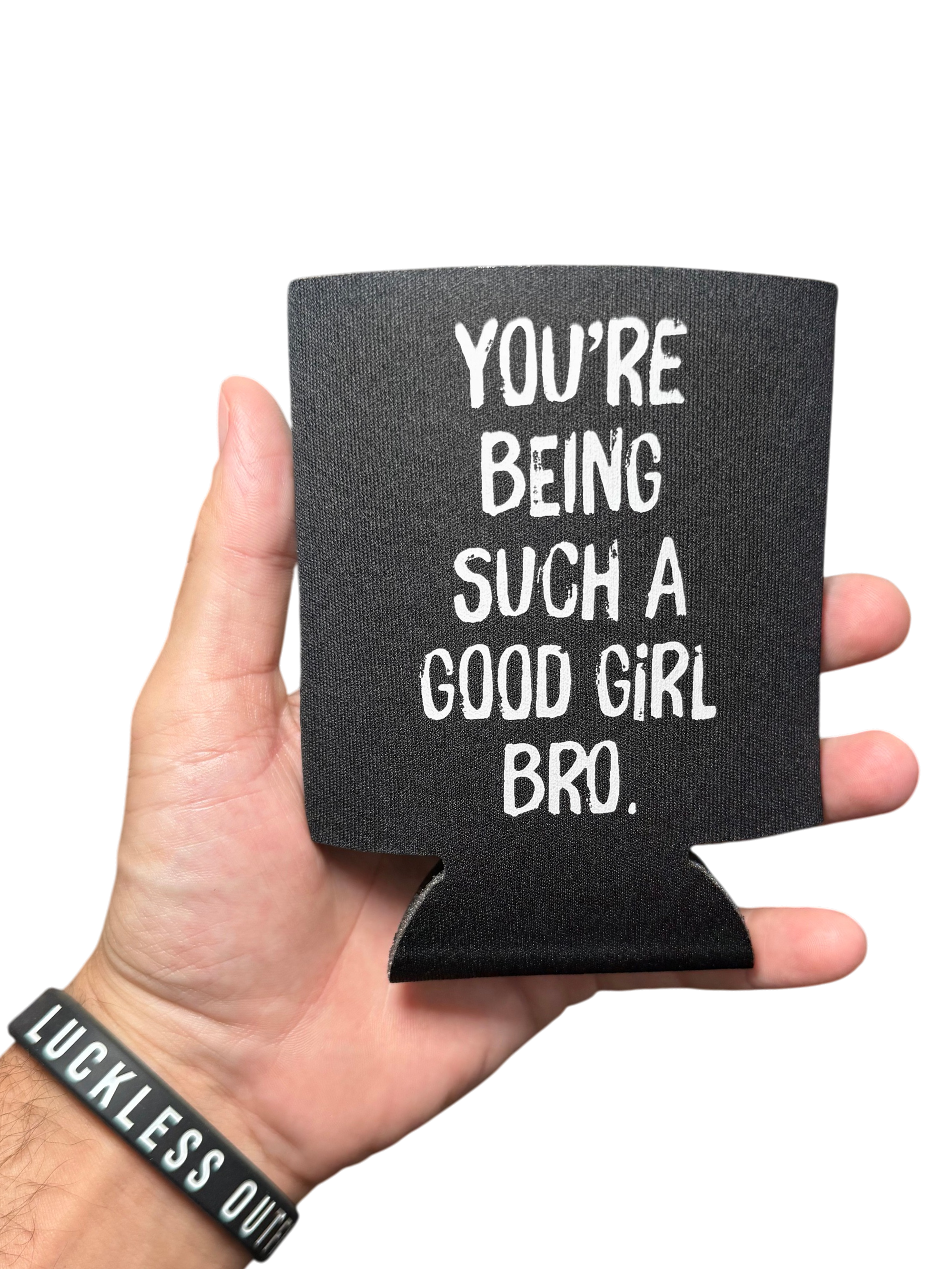 You're Being Such A Good Girl Bro | Koozie