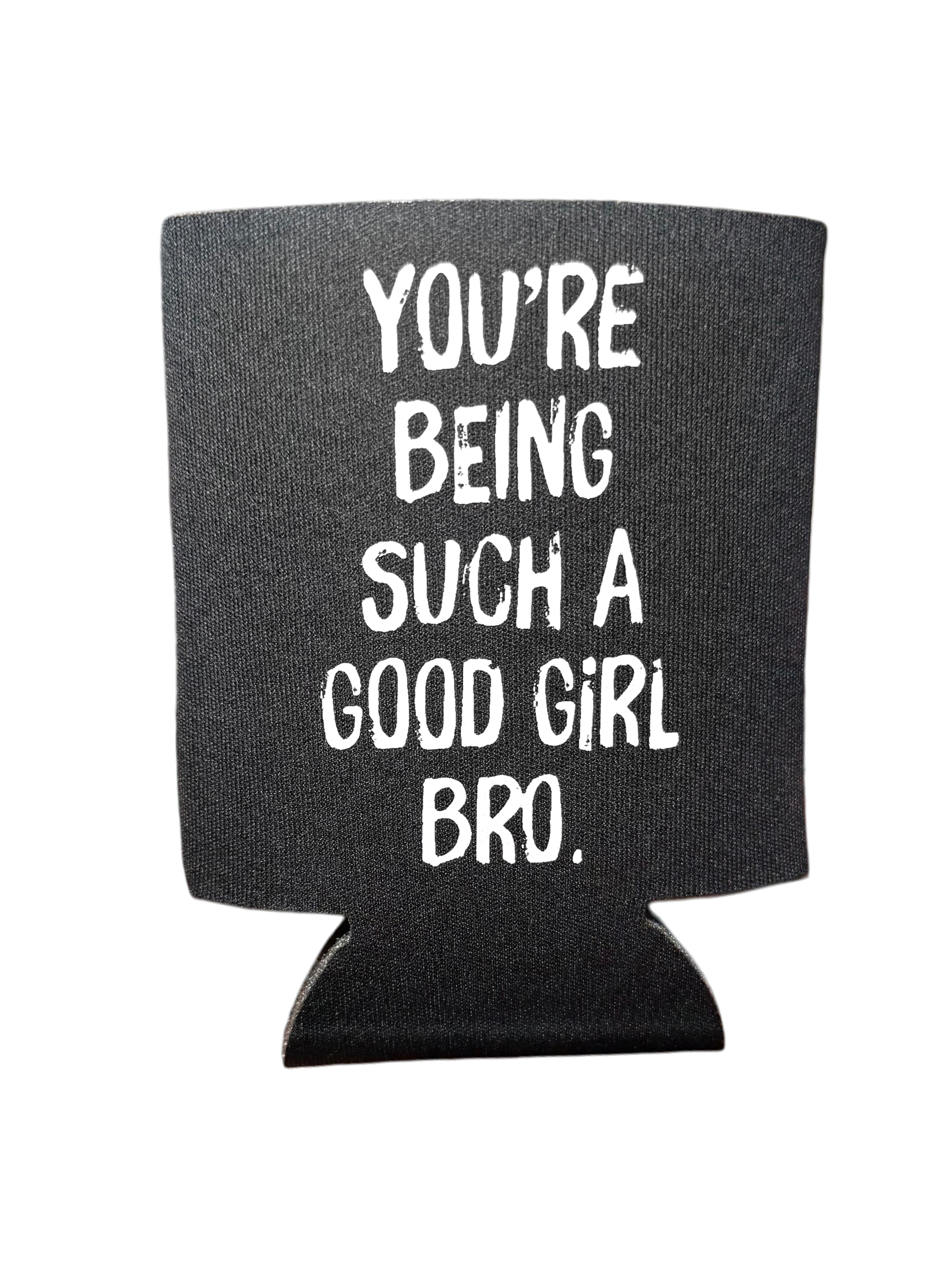 You're Being Such A Good Girl Bro | Koozie