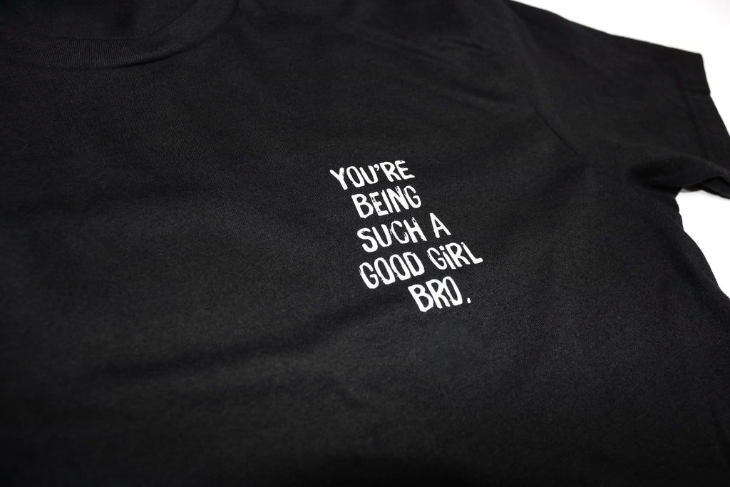 You're Being Such A Good Girl Bro | Tee