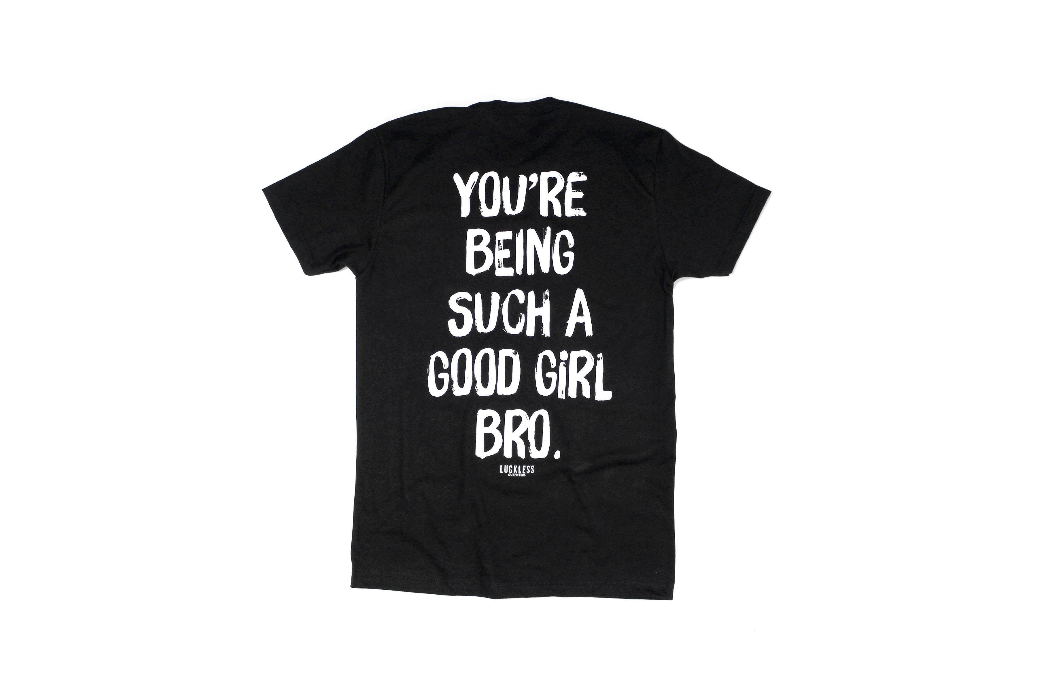 You're Being Such A Good Girl Bro | Tee