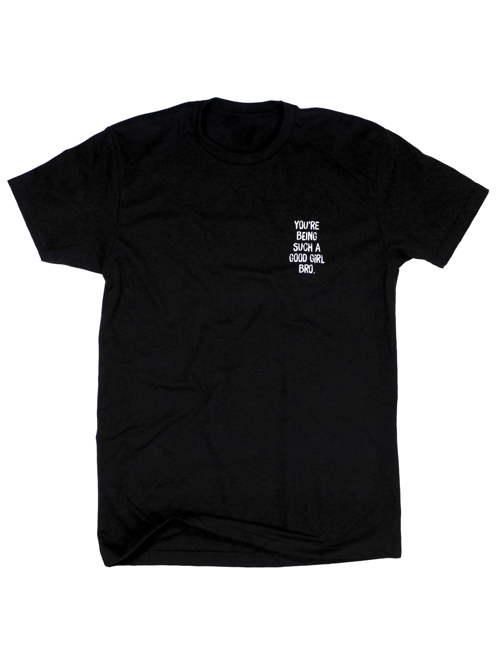 You're Being Such A Good Girl Bro | Tee