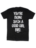 You're Being Such A Good Girl Bro | Tee