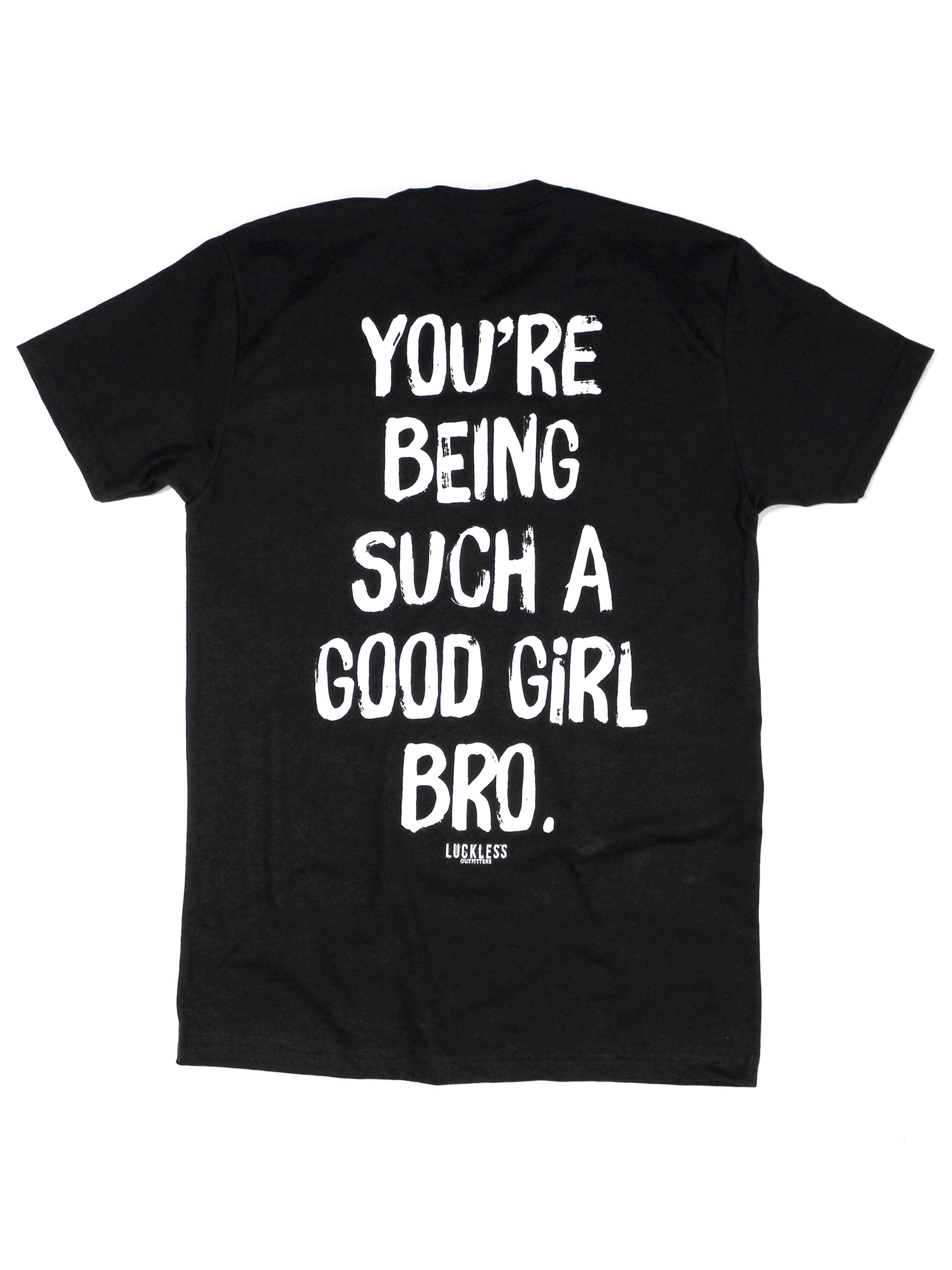 You're Being Such A Good Girl Bro | Tee