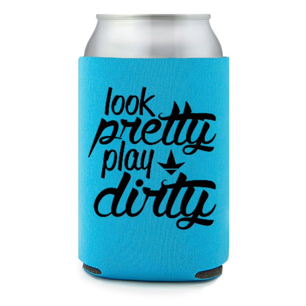 Look Pretty Play Dirty Can Koozie